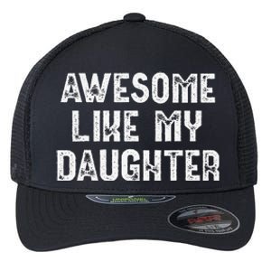 Awesome Like My Daughter Fathers Day Dads Gift Flexfit Unipanel Trucker Cap