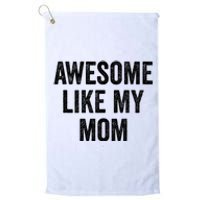 Awesome Like My Mom Funny Son Daughter Platinum Collection Golf Towel