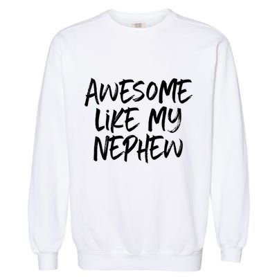 Awesome Like My Nephew Aunt Uncle Cool Garment-Dyed Sweatshirt
