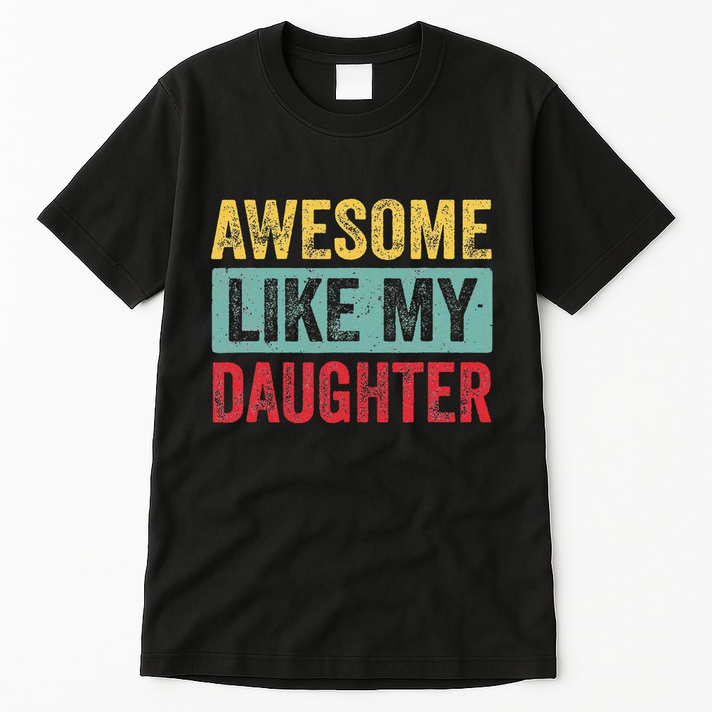 Awesome Like My Daughter FatherS Day Dad Day Funny Dad Tall T-Shirt