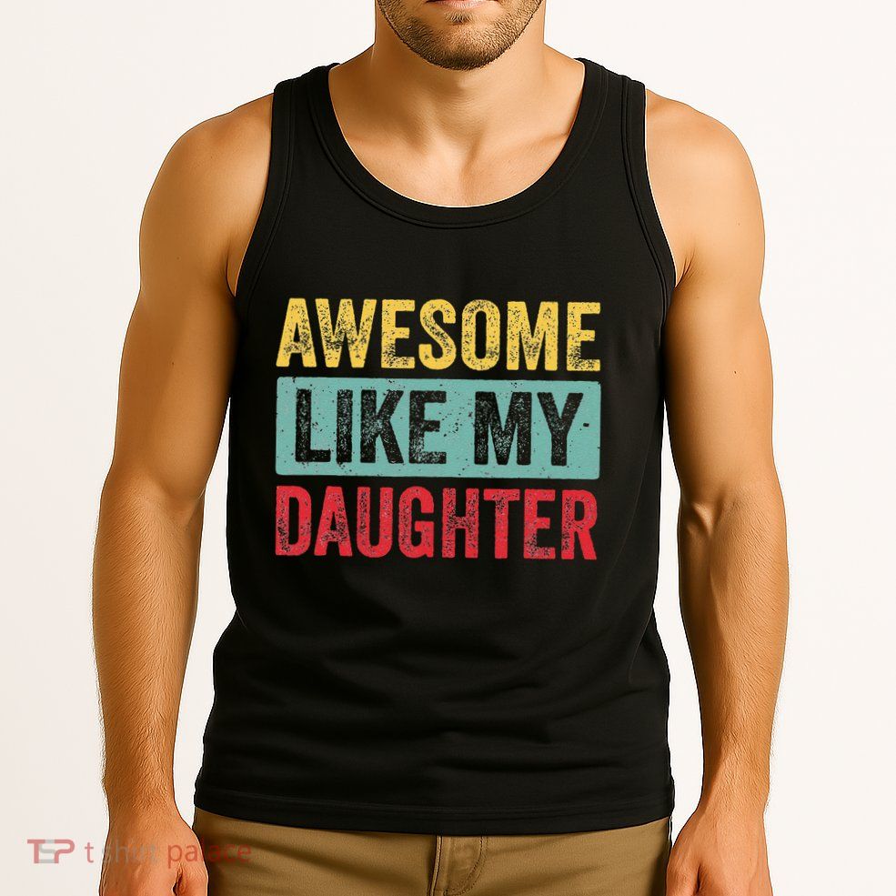 Awesome Like My Daughter FatherS Day Dad Day Funny Dad Tank Top