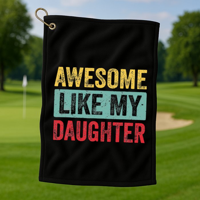 Awesome Like My Daughter FatherS Day Dad Day Funny Dad Golf Towel