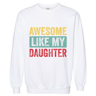 Awesome Like My Daughter FatherS Day Dad Day Funny Dad Garment-Dyed Sweatshirt