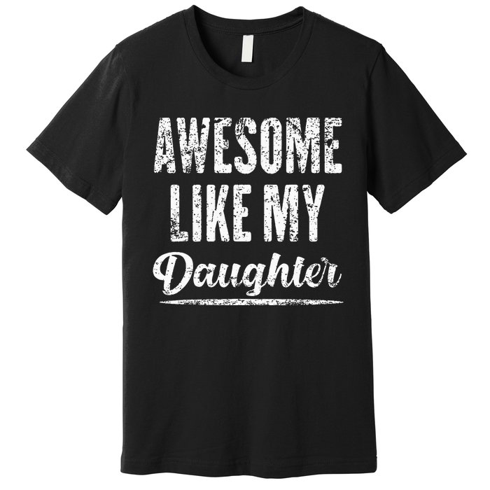 Awesome Like My Daughter Funny Father's Day Premium T-Shirt