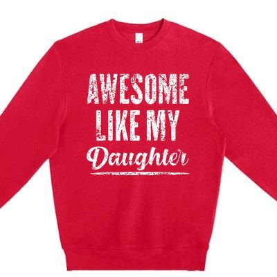 Awesome Like My Daughter Funny Father's Day Premium Crewneck Sweatshirt