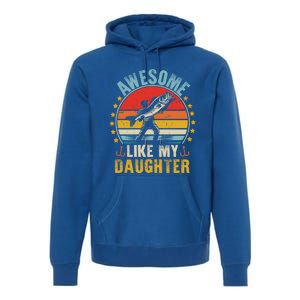 Awesome Like My Daughter Funny Fishing Dad Father Day Funny Gift Great Gift Premium Hoodie