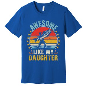 Awesome Like My Daughter Funny Fishing Dad Father Day Funny Gift Great Gift Premium T-Shirt