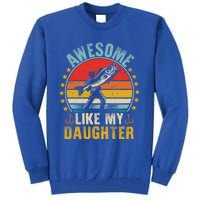 Awesome Like My Daughter Funny Fishing Dad Father Day Funny Gift Great Gift Tall Sweatshirt