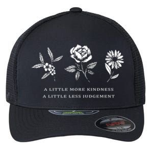 A Little More Kindness A Little Less Judgegift Flower Gift Flexfit Unipanel Trucker Cap