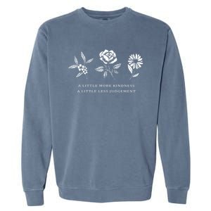 A Little More Kindness A Little Less Judgegift Flower Gift Garment-Dyed Sweatshirt