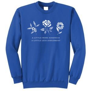 A Little More Kindness A Little Less Judgegift Flower Gift Sweatshirt