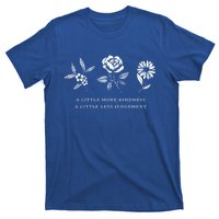 A Little More Kindness A Little Less Judgegift Flower Gift T-Shirt