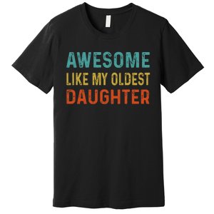 Awesome Like My Oldest Daughter Funny Father Mom Dad Joke Premium T-Shirt