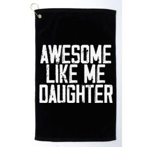 Awesome Like My Daughter Mom Dad MotherS Day FatherS Day Platinum Collection Golf Towel