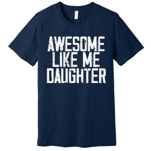 Awesome Like My Daughter Mom Dad MotherS Day FatherS Day Premium T-Shirt