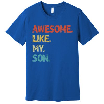 Awesome Like My Son Family Reunion Funny Dad FatherS Day Cool Gift Premium T-Shirt