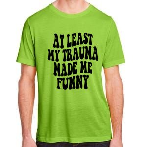 At Least My Trauma Made Me Funny Workout Positive Quote Gift Adult ChromaSoft Performance T-Shirt