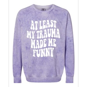 At Least My Trauma Made Me Funny Workout Positive Quote Gift Colorblast Crewneck Sweatshirt