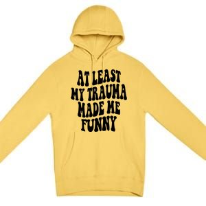 At Least My Trauma Made Me Funny Workout Positive Quote Gift Premium Pullover Hoodie