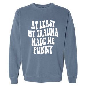 At Least My Trauma Made Me Funny Workout Positive Quote Gift Garment-Dyed Sweatshirt