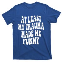 At Least My Trauma Made Me Funny Workout Positive Quote Gift T-Shirt