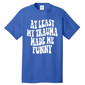 At Least My Trauma Made Me Funny Workout Positive Quote Gift Tall T-Shirt