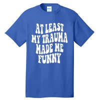 At Least My Trauma Made Me Funny Workout Positive Quote Gift Tall T-Shirt