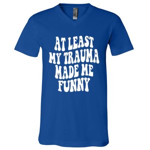 At Least My Trauma Made Me Funny Workout Positive Quote Gift V-Neck T-Shirt