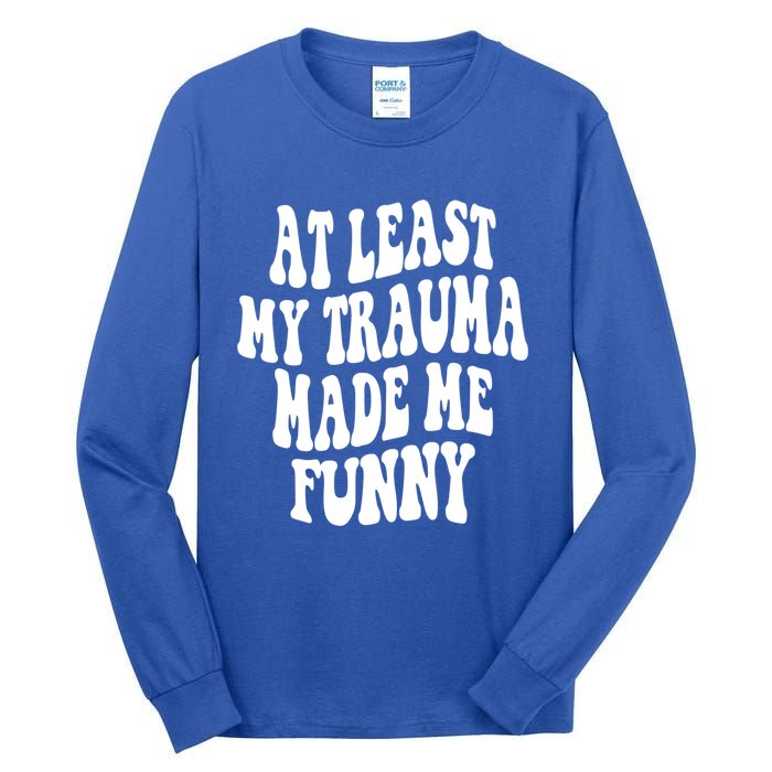 At Least My Trauma Made Me Funny Workout Positive Quote Gift Tall Long Sleeve T-Shirt