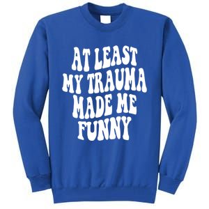 At Least My Trauma Made Me Funny Workout Positive Quote Gift Tall Sweatshirt