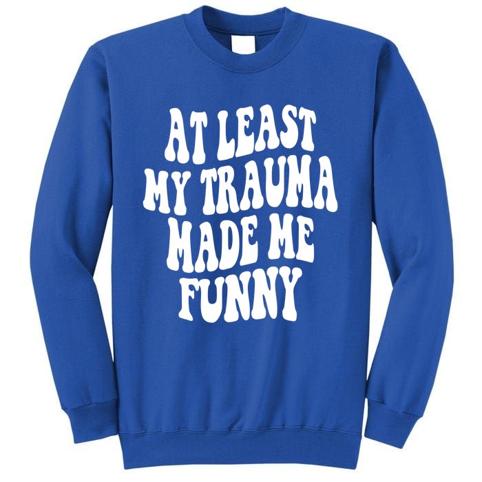 At Least My Trauma Made Me Funny Workout Positive Quote Gift Tall Sweatshirt