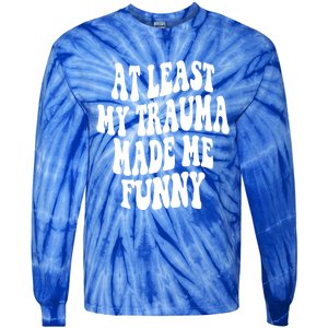 At Least My Trauma Made Me Funny Workout Positive Quote Gift Tie-Dye Long Sleeve Shirt