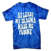 At Least My Trauma Made Me Funny Workout Positive Quote Gift Tie-Dye T-Shirt