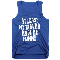 At Least My Trauma Made Me Funny Workout Positive Quote Gift Tank Top