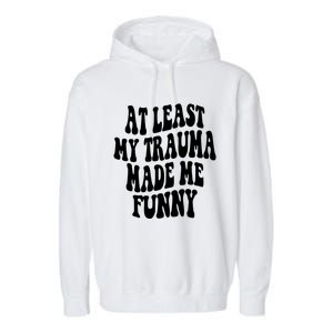 At Least My Trauma Made Me Funny Workout Positive Quote Gift Garment-Dyed Fleece Hoodie