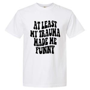 At Least My Trauma Made Me Funny Workout Positive Quote Gift Garment-Dyed Heavyweight T-Shirt