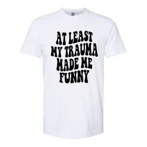 At Least My Trauma Made Me Funny Workout Positive Quote Gift Softstyle CVC T-Shirt