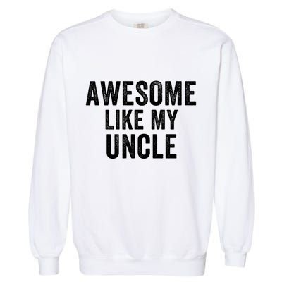 Awesome Like My Uncle Funny Uncle Jokes Uncle Humor Best Uncle Ever Cool Uncle Garment-Dyed Sweatshirt