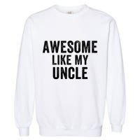 Awesome Like My Uncle Funny Uncle Jokes Uncle Humor Best Uncle Ever Cool Uncle Garment-Dyed Sweatshirt