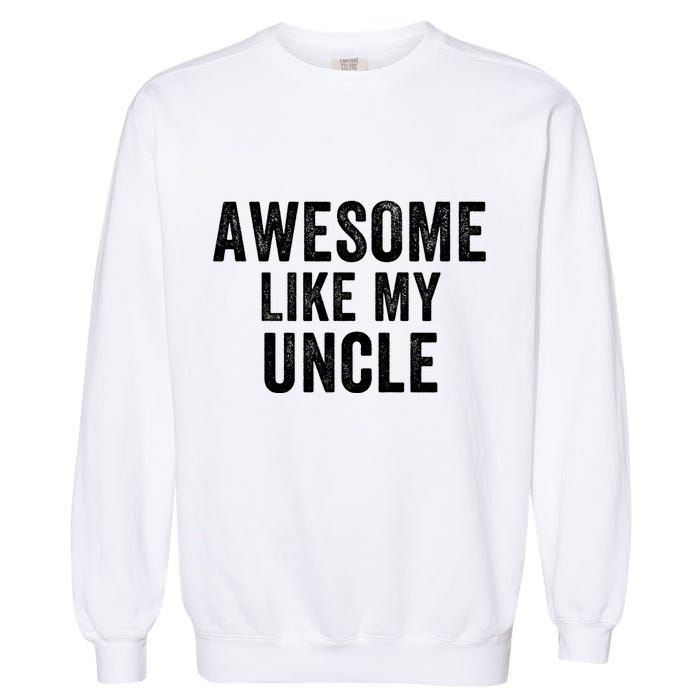 Awesome Like My Uncle Funny Uncle Jokes Uncle Humor Best Uncle Ever Cool Uncle Garment-Dyed Sweatshirt