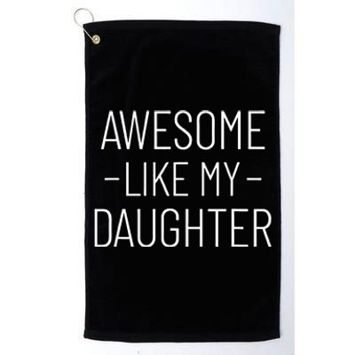 Awesome Like My Daughter Fathers Day 2024 Platinum Collection Golf Towel