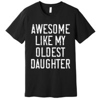 Awesome Like My Oldest Daughter Funny Vintage FatherS Day Premium T-Shirt