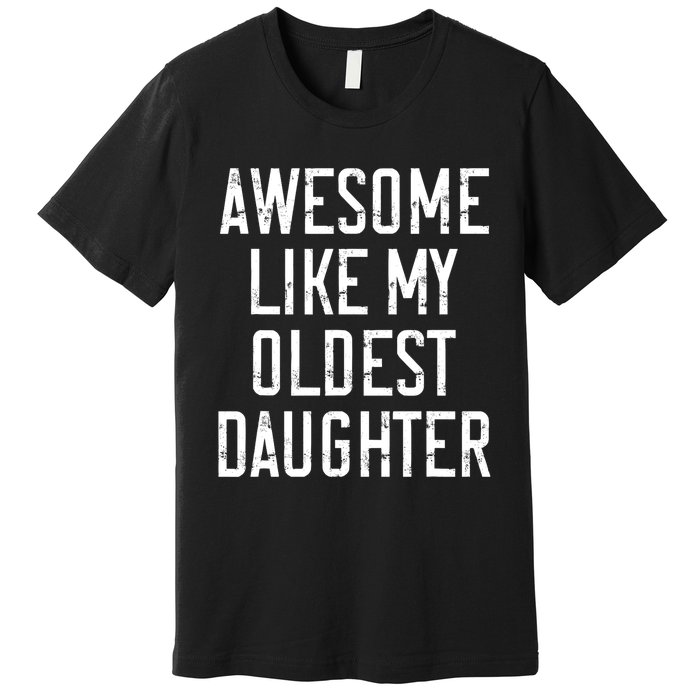 Awesome Like My Oldest Daughter Funny Vintage FatherS Day Premium T-Shirt