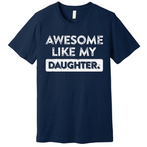 Awesome Like My Daughter FatherS Day Funny Dad Birthday Premium T-Shirt