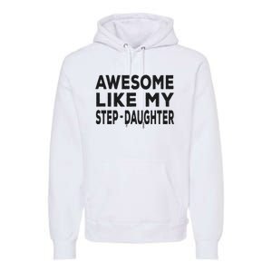 Awesome Like My Stepdaughter Funny Fathers Day Premium Hoodie