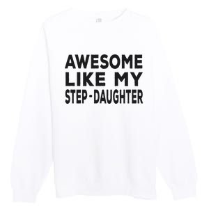 Awesome Like My Stepdaughter Funny Fathers Day Premium Crewneck Sweatshirt