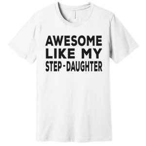 Awesome Like My Stepdaughter Funny Fathers Day Premium T-Shirt