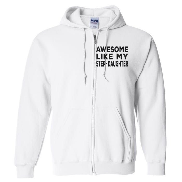 Awesome Like My Stepdaughter Funny Fathers Day Full Zip Hoodie