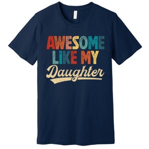 Awesome Like My Daughter Fathers Day From Daughter Retro Dad Premium T-Shirt