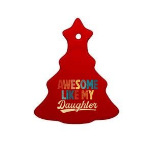 Awesome Like My Daughter Fathers Day From Daughter Retro Dad Ceramic Tree Ornament